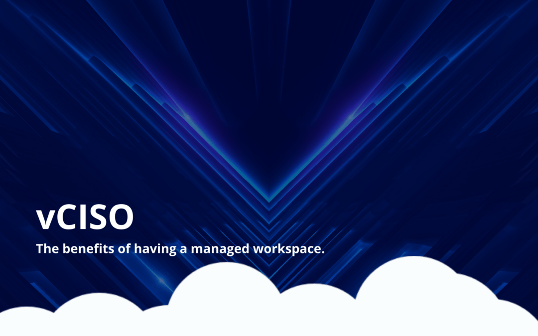 VCISO – The benefits of having a managed workspace.