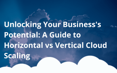 Unlocking Your Business’s Potential: A Guide to Horizontal vs Vertical Cloud Scaling